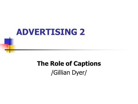 ADVERTISING 2 The Role of Captions /Gillian Dyer/.