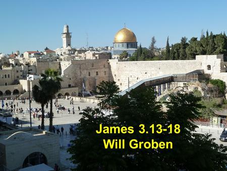 James 3.13-18 Will Groben. Biblical Archaeology Review James Ossuary “James, Son of Joseph, Brother of Jesus”