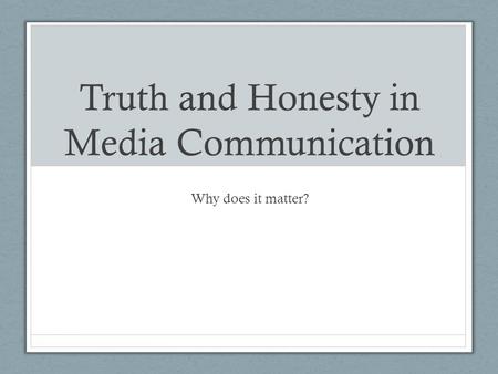 Truth and Honesty in Media Communication Why does it matter?