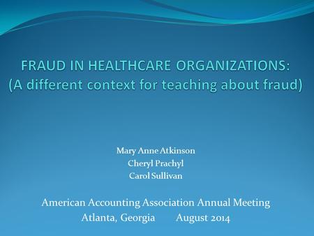 Mary Anne Atkinson Cheryl Prachyl Carol Sullivan American Accounting Association Annual Meeting Atlanta, Georgia August 2014.