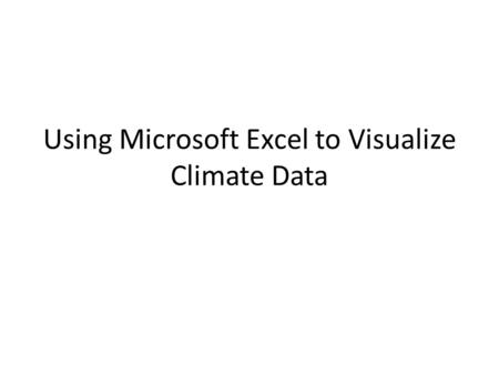 Using Microsoft Excel to Visualize Climate Data. “Data Mining” Computers have allowed scientists to collect, save, and share vast amounts of data. New.