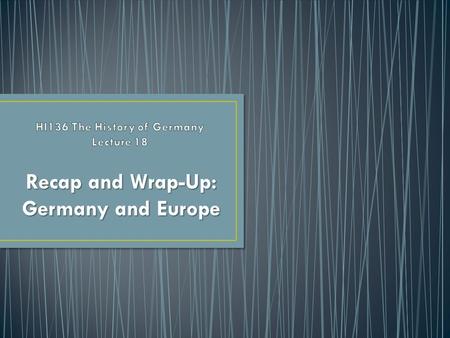 Recap and Wrap-Up: Germany and Europe. Identity and Nationhood Continuity A “Special Path”? Germany’s place in world history.