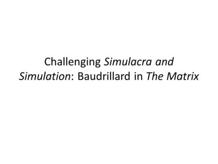 Challenging Simulacra and Simulation: Baudrillard in The Matrix.