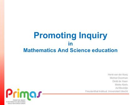 Promoting Inquiry in Mathematics And Science education Henk van der Kooij Michiel Doorman Dédé de Haan Mieke Abels Ad Mooldijk Freudenthal Instituut, Universiteit.