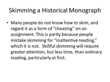 Skimming a Historical Monograph Many people do not know how to skim, and regard it as a form of “cheating” on an assignment. This is partly because people.