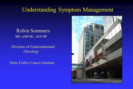 Robin Sommers Robin Sommers MS, ANP-BC, AOCNP MS, ANP-BC, AOCNP Division of Gastrointestinal Oncology Division of Gastrointestinal Oncology Dana Farber.