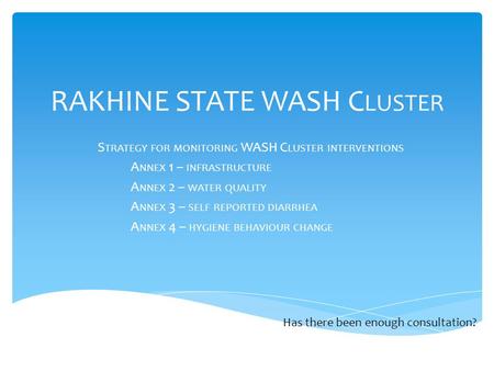 RAKHINE STATE WASH C LUSTER S TRATEGY FOR MONITORING WASH C LUSTER INTERVENTIONS A NNEX 1 – INFRASTRUCTURE A NNEX 2 – WATER QUALITY A NNEX 3 – SELF REPORTED.