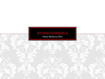 Valerie Robinson D.O.. Dysmenorrhea – painful menstruation Symptoms – Recurrent episodes of uterine cramps and lower abdominal pain during menstrual cycle.