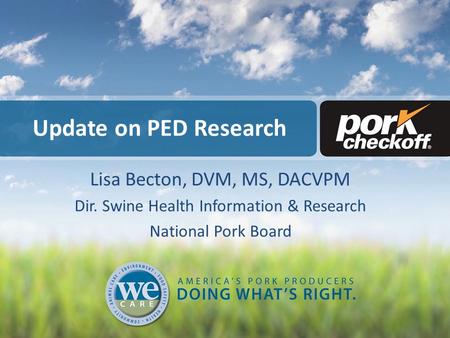 Update on PED Research Lisa Becton, DVM, MS, DACVPM Dir. Swine Health Information & Research National Pork Board.