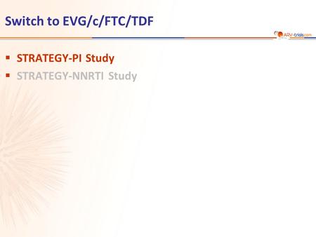 Switch to EVG/c/FTC/TDF  STRATEGY-PI Study  STRATEGY-NNRTI Study.