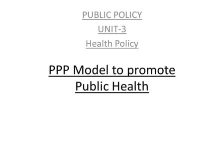 PPP Model to promote Public Health PUBLIC POLICY UNIT-3 Health Policy.