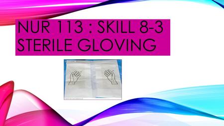 NUR 113 : SKILL 8-3 STERILE GLOVING