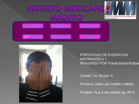 1rst period 2 nd periodperiod 3rdperiod 4rd period 5thperiod Puebla PORTAFOLIO DE EVIDENCIAS INFORMATICA 1 REALIZADO POR Paola Mora Roldan Grado 1ro Grupo.