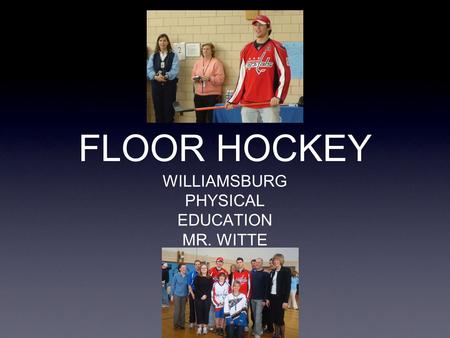 FLOOR HOCKEY WILLIAMSBURG PHYSICAL EDUCATION MR. WITTE.