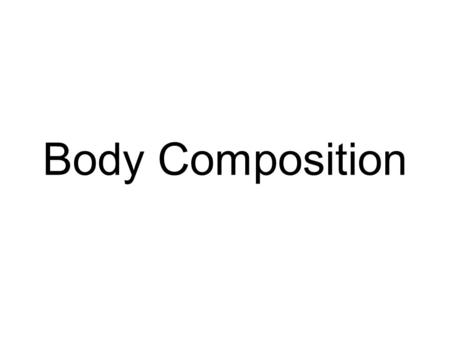 Body Composition. We All Change in Many Ways Genetics and Body Composition.