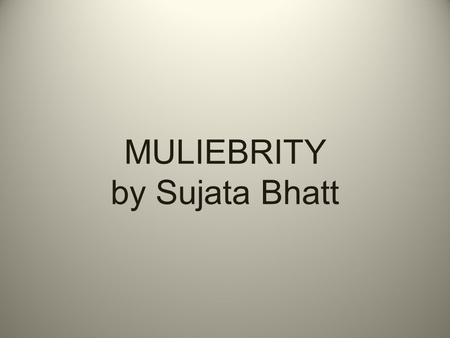 MULIEBRITY by Sujata Bhatt