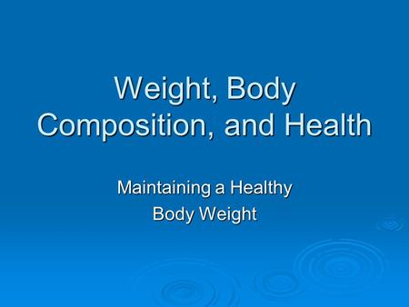 Weight, Body Composition, and Health Maintaining a Healthy Body Weight.