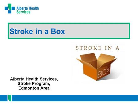 Stroke in a Box Alberta Health Services, Stroke Program, Edmonton Area.