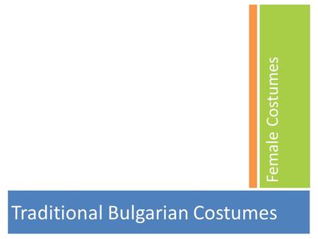 Traditional Bulgarian Costumes Female Costumes. Overview The different types of women's costumes can be distinguished by the cut and wearing style of.