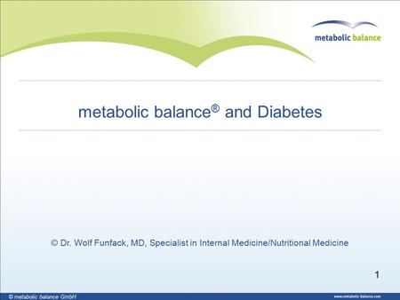 1 © metabolic balance GmbH metabolic balance ® and Diabetes © Dr. Wolf Funfack, MD, Specialist in Internal Medicine/Nutritional Medicine.