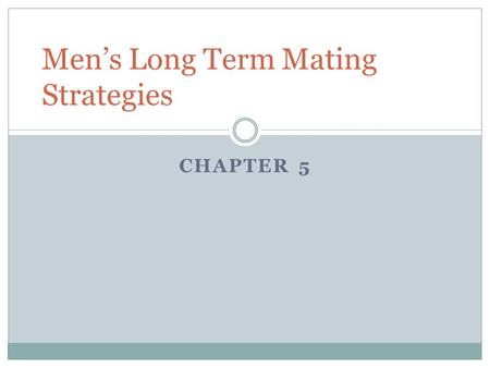 CHAPTER 5 Men’s Long Term Mating Strategies. Why do Men Commit? Because women demand it…  Access to mates Increase in paternity certainty Increase in.