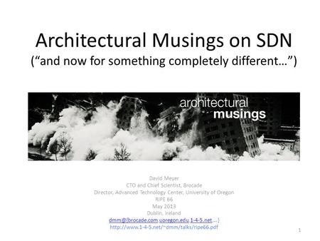 Architectural Musings on SDN (“and now for something completely different…”) David Meyer CTO and Chief Scientist, Brocade Director, Advanced Technology.