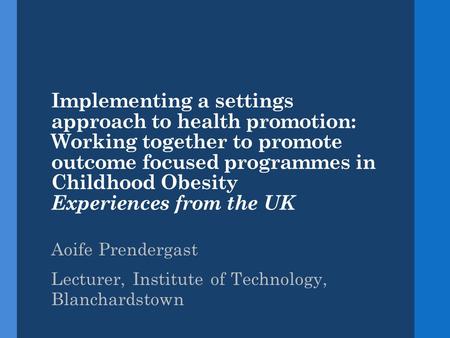 Implementing a settings approach to health promotion: Working together to promote outcome focused programmes in Childhood Obesity Experiences from the.