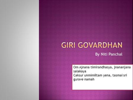 By Niti Panchal Om Ajnana timirandhasya, jnananjana salakaya Caksur unmimiltam yena, tasmai sri gurave namah.