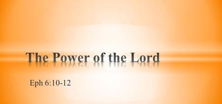 Eph 6:10-12. Finally, my brethren, be strong in the Lord and in the power of His might. Put on the whole armor of God, that you may be able to stand against.