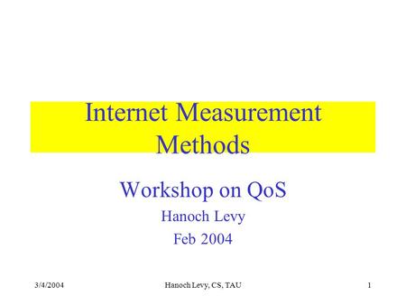 3/4/2004Hanoch Levy, CS, TAU1 Internet Measurement Methods Workshop on QoS Hanoch Levy Feb 2004.