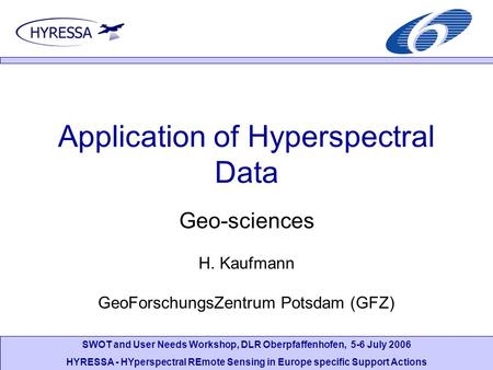 SWOT and User Needs Workshop, DLR Oberpfaffenhofen, 5-6 July 2006 HYRESSA - HYperspectral REmote Sensing in Europe specific Support Actions Application.