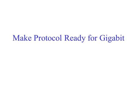 Make Protocol Ready for Gigabit. Scopes In this presentation, we will present various protocol design and implementation techniques that can allow a protocol.