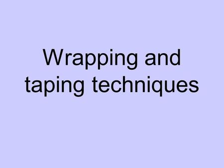 Wrapping and taping techniques