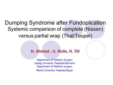 Dumping Syndrome after Fundoplication Systemic comparison of complete (Nissen) versus partial wrap (Thal/Toupet) H. Ahmed , U. Rolle, H. Till Department.