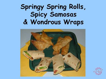 Springy Spring Rolls, Spicy Samosas & Wondrous Wraps.