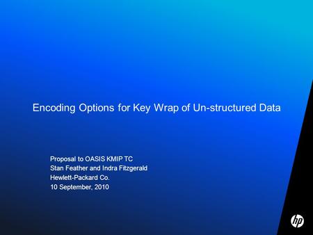 ©2009 HP Confidential1 Proposal to OASIS KMIP TC Stan Feather and Indra Fitzgerald Hewlett-Packard Co. 10 September, 2010 Encoding Options for Key Wrap.