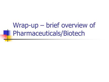 Wrap-up – brief overview of Pharmaceuticals/Biotech.