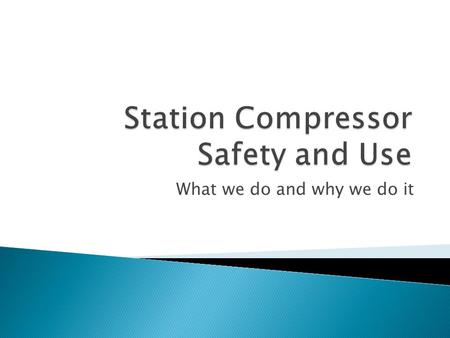 What we do and why we do it. Know how to inspect an SCBA bottle for damage prior to fill Know how to use the compressor Know how to document problems.