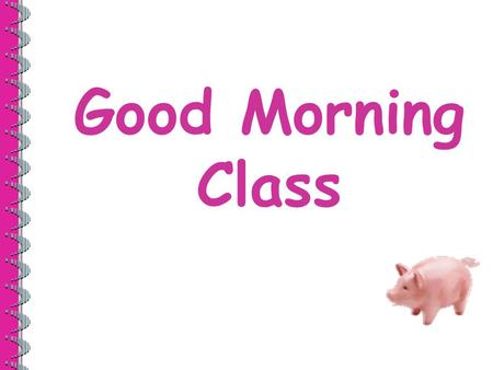 Good Morning Class. 2 Morning Warm Up – Day 1 Pets are furry. They are cute and fun. People have many ways to take care of them. How can people help animals?