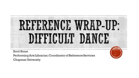Scott Stone Performing Arts Librarian; Coordinator of Reference Services Chapman University.
