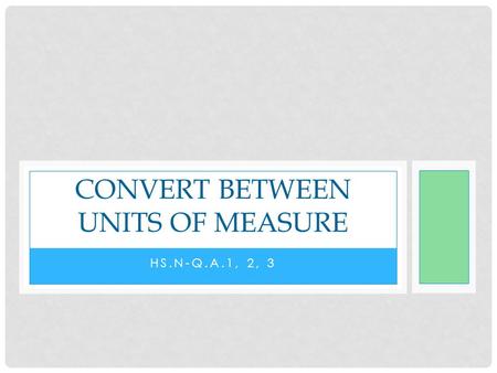 HS.N-Q.A.1, 2, 3 CONVERT BETWEEN UNITS OF MEASURE.