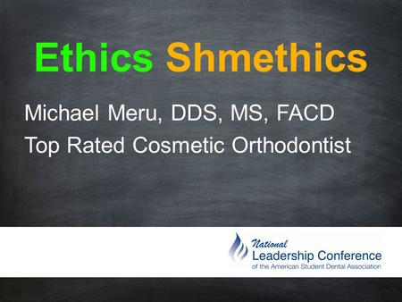 Ethics Shmethics Michael Meru, DDS, MS, FACD Top Rated Cosmetic Orthodontist.