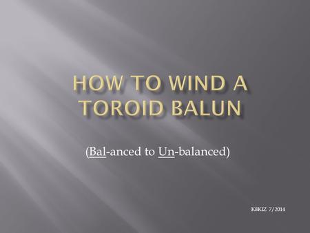 (Bal-anced to Un-balanced) K8KIZ 7/2014.  Voltage baluns are easier to make and will work in any number of situations.  Current baluns, while more difficult,