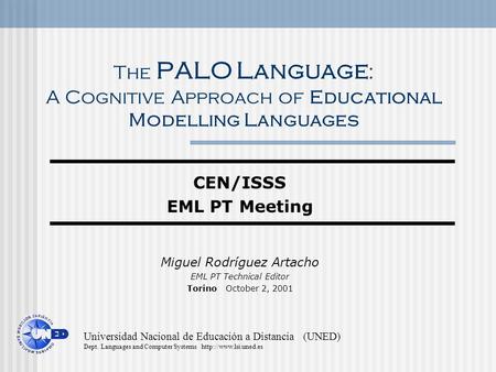 The PALO Language : A Cognitive Approach of Educational Modelling Languages CEN/ISSS EML PT Meeting Miguel Rodríguez Artacho EML PT Technical Editor Torino.