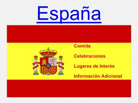 España Comida Celebraciones Lugares de Interés Información Adicional.