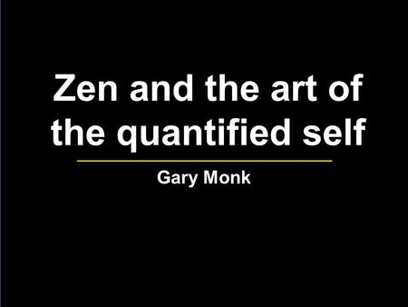 Zen and the art of the quantified self Gary Monk.