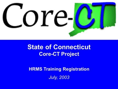 1 State of Connecticut Core-CT Project HRMS Training Registration July, 2003.