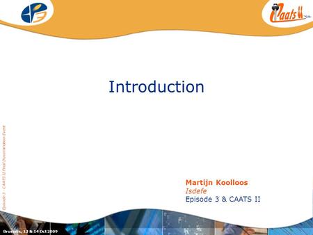 Introduction Episode 3 - CAATS II Final Dissemination Event Martijn Koolloos Isdefe Episode 3 & CAATS II Brussels, 13 & 14 Oct 2009.