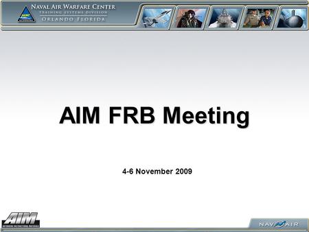 AIM FRB Meeting 4-6 November 2009. Meeting Logistics Parking Base Access – not needed Coffee Vending Machines Food Facilities Come & Go as needed…