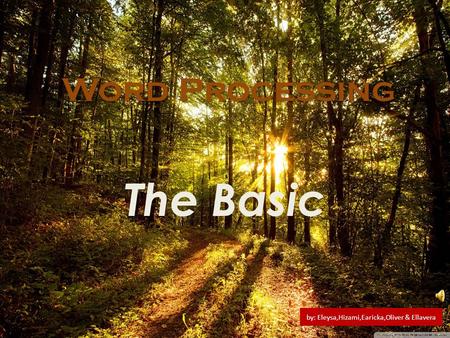 Word Processing The Basic by: Eleysa,Hizami,Earicka,Oliver & Ellavera.